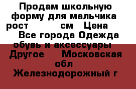 Продам школьную форму для мальчика, рост 128-130 см › Цена ­ 600 - Все города Одежда, обувь и аксессуары » Другое   . Московская обл.,Железнодорожный г.